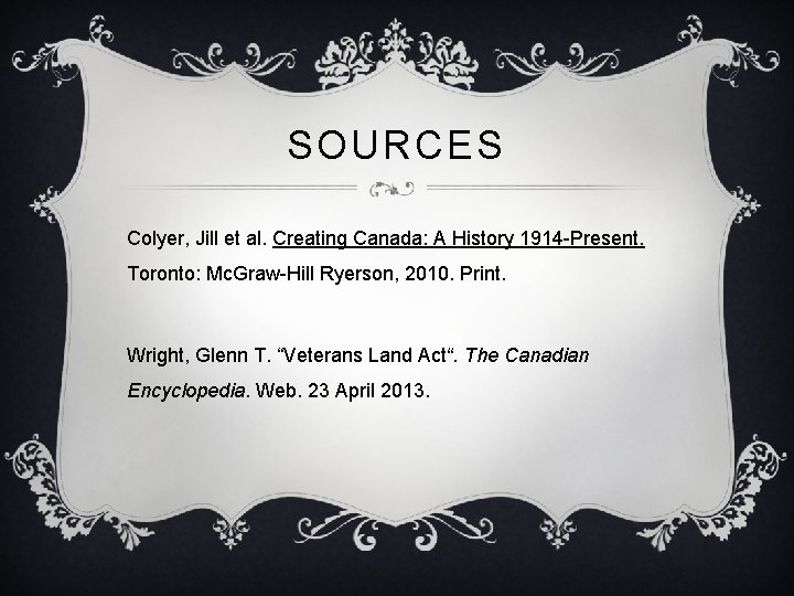 SOURCES Colyer, Jill et al. Creating Canada: A History 1914 -Present. Toronto: Mc. Graw-Hill