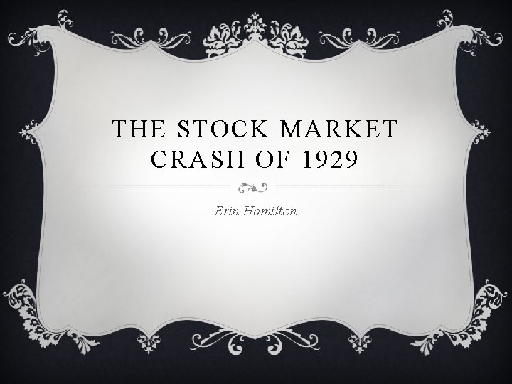 THE STOCK MARKET CRASH OF 1929 Erin Hamilton 
