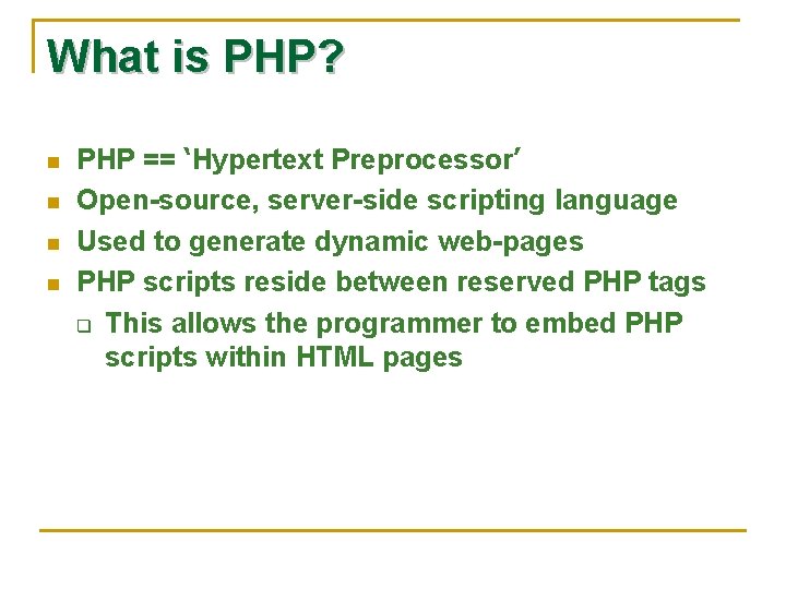 What is PHP? n n PHP == ‘Hypertext Preprocessor’ Open-source, server-side scripting language Used