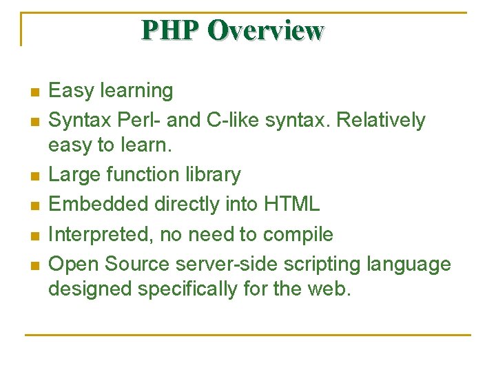 PHP Overview n n n Easy learning Syntax Perl- and C-like syntax. Relatively easy