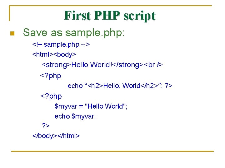 First PHP script n Save as sample. php: <!– sample. php --> <html><body> <strong>Hello