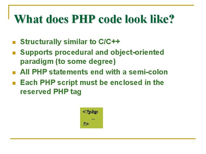 What does PHP code look like? n n Structurally similar to C/C++ Supports procedural