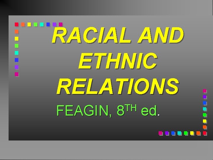 RACIAL AND ETHNIC RELATIONS FEAGIN, TH 8 ed. 