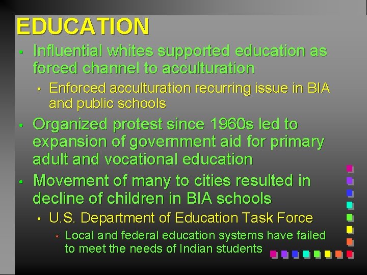 EDUCATION • Influential whites supported education as forced channel to acculturation • • •