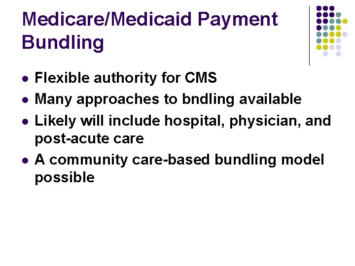 Medicare/Medicaid Payment Bundling l l Flexible authority for CMS Many approaches to bndling available