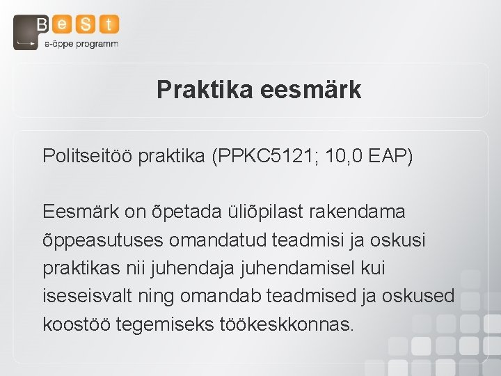 Praktika eesmärk Politseitöö praktika (PPKC 5121; 10, 0 EAP) Eesmärk on õpetada üliõpilast rakendama