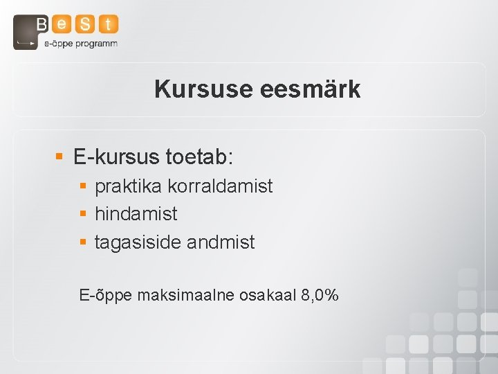 Kursuse eesmärk § E-kursus toetab: § praktika korraldamist § hindamist § tagasiside andmist E-õppe