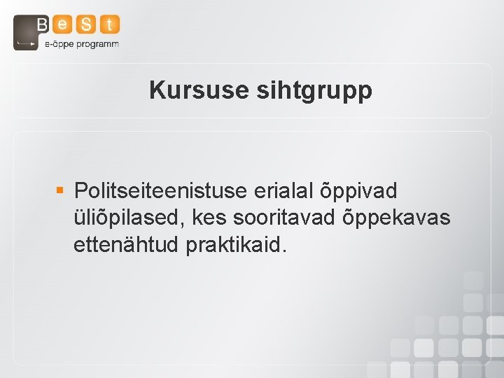 Kursuse sihtgrupp § Politseiteenistuse erialal õppivad üliõpilased, kes sooritavad õppekavas ettenähtud praktikaid. 