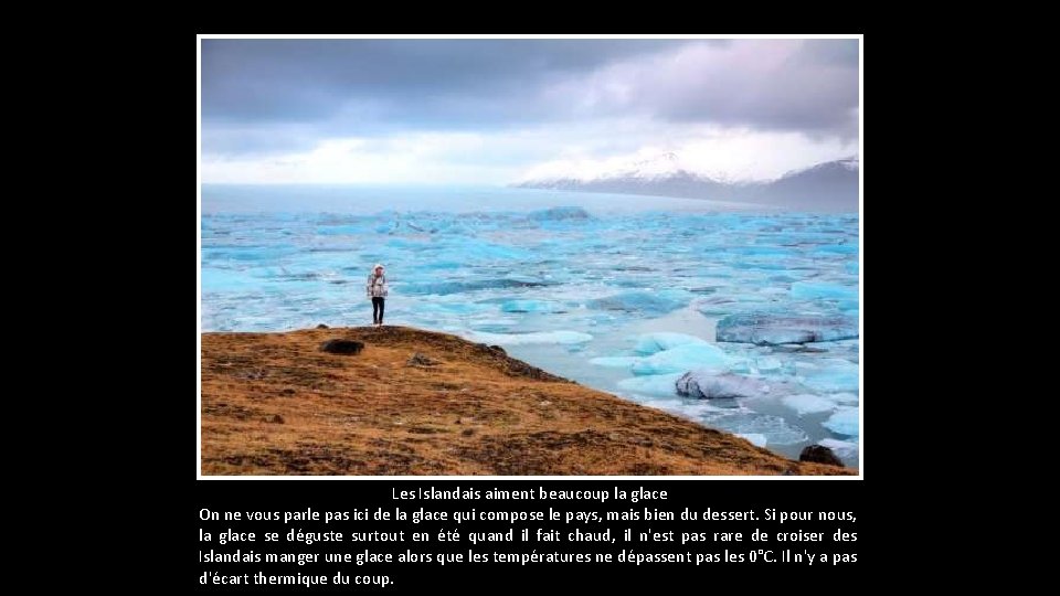 Les Islandais aiment beaucoup la glace On ne vous parle pas ici de la