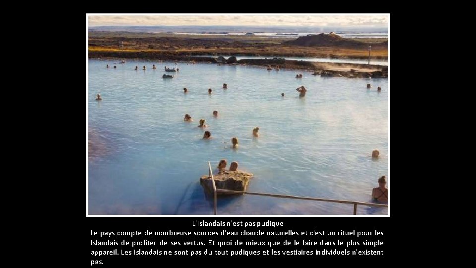 L'Islandais n'est pas pudique Le pays compte de nombreuse sources d'eau chaude naturelles et