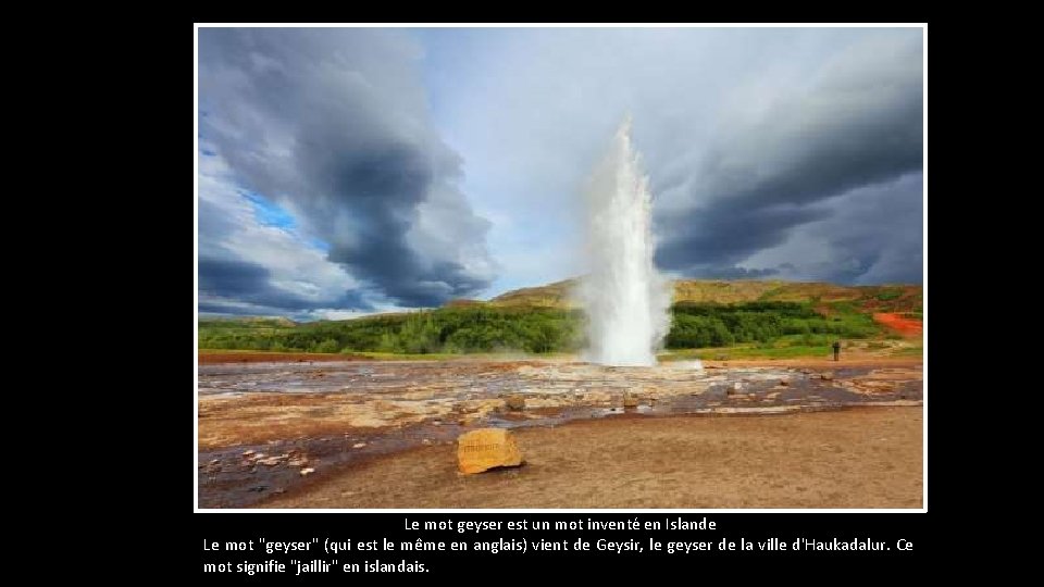 Le mot geyser est un mot inventé en Islande Le mot "geyser" (qui est