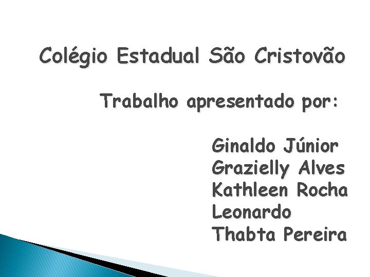 Colégio Estadual São Cristovão Trabalho apresentado por: Ginaldo Júnior Grazielly Alves Kathleen Rocha Leonardo