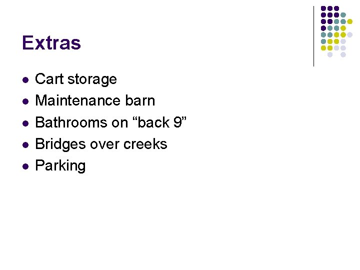 Extras l l l Cart storage Maintenance barn Bathrooms on “back 9” Bridges over