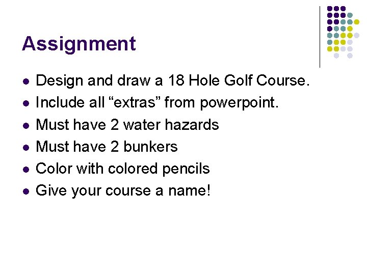 Assignment l l l Design and draw a 18 Hole Golf Course. Include all