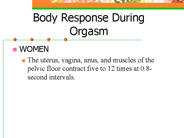 Body Response During Orgasm n WOMEN n The uterus, vagina, anus, and muscles of