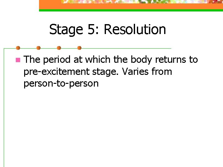 Stage 5: Resolution n The period at which the body returns to pre-excitement stage.