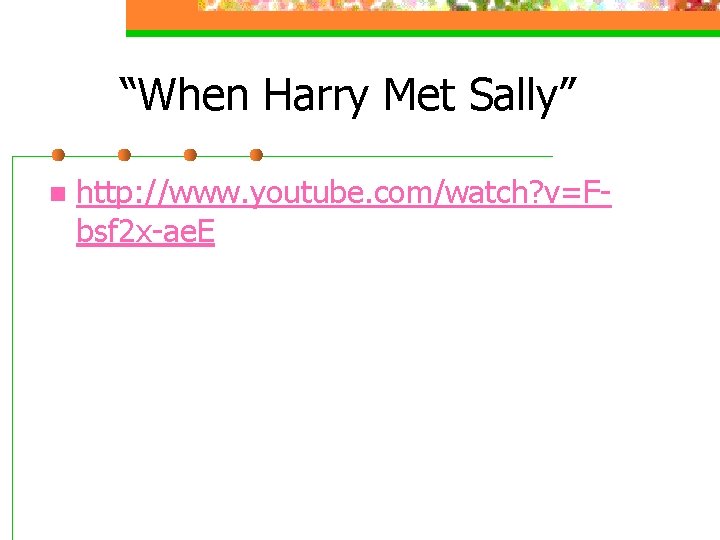 “When Harry Met Sally” n http: //www. youtube. com/watch? v=Fbsf 2 x-ae. E 