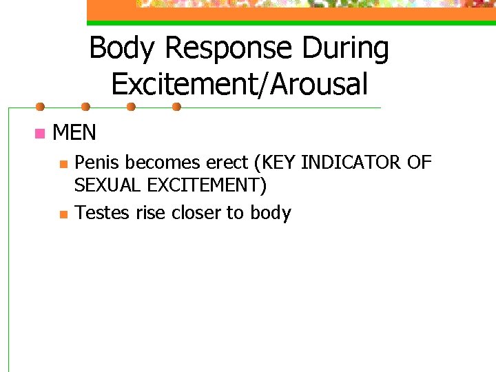Body Response During Excitement/Arousal n MEN n n Penis becomes erect (KEY INDICATOR OF