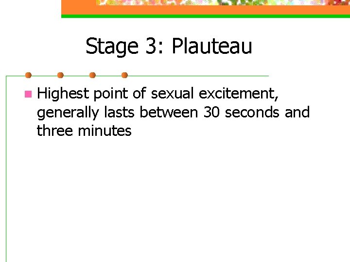 Stage 3: Plauteau n Highest point of sexual excitement, generally lasts between 30 seconds