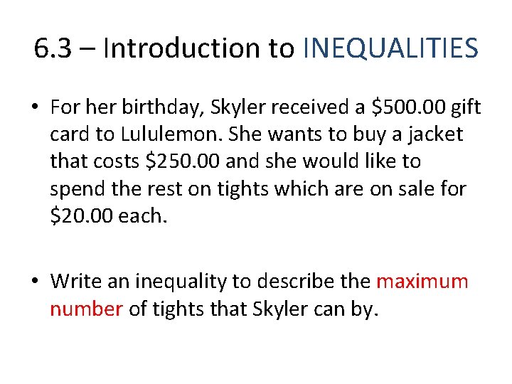 6. 3 – Introduction to INEQUALITIES • For her birthday, Skyler received a $500. 6. 3 – Introduction to INEQUALITIES • For her birthday, Skyler received a $500.