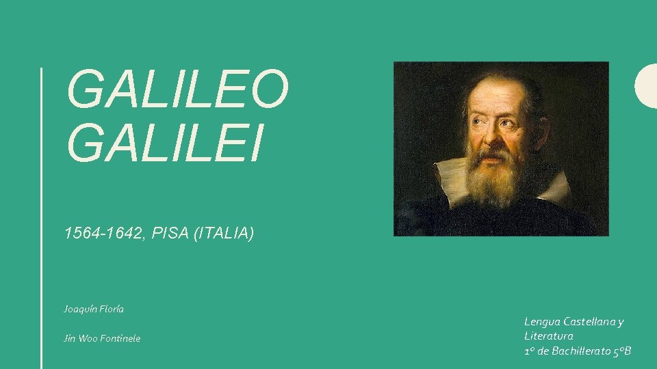 GALILEO GALILEI 1564 -1642, PISA (ITALIA) Joaquín Floría Jin Woo Fontinele Lengua Castellana y