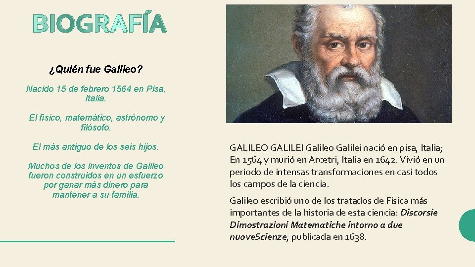 BIOGRAFÍA ¿Quién fue Galileo? Nacido 15 de febrero 1564 en Pisa, Italia. El físico,