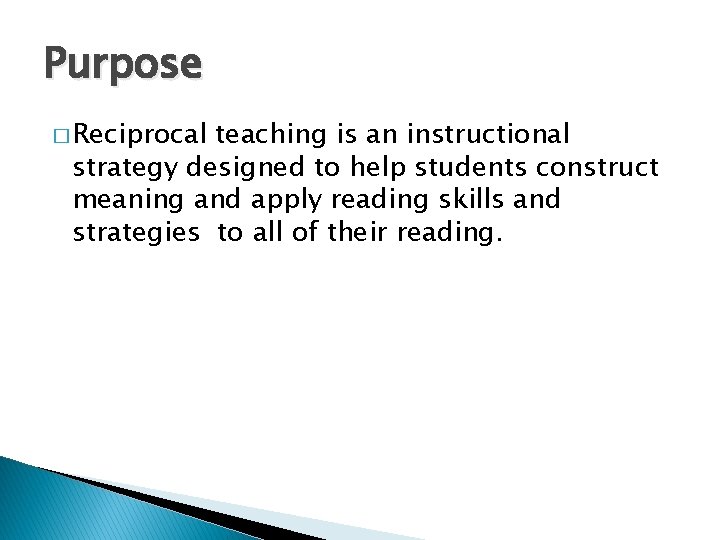 Purpose � Reciprocal teaching is an instructional strategy designed to help students construct meaning