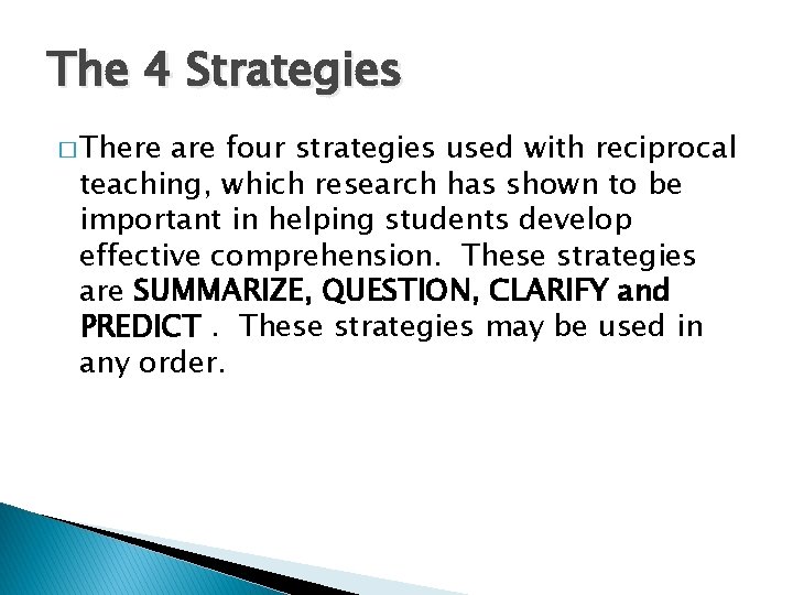 The 4 Strategies � There are four strategies used with reciprocal teaching, which research