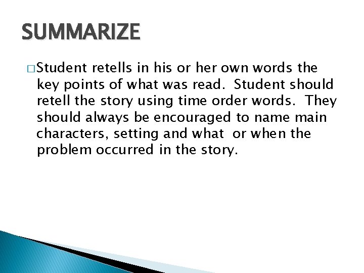 SUMMARIZE � Student retells in his or her own words the key points of