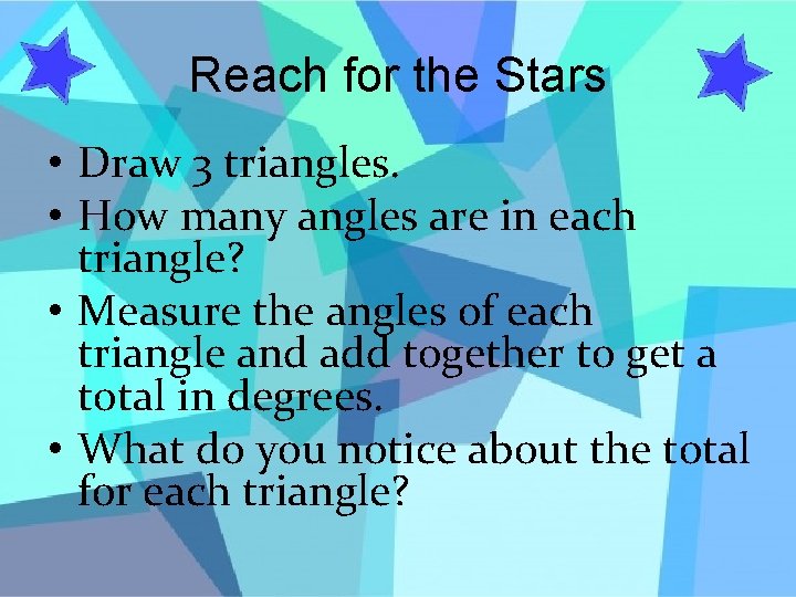 Reach for the Stars • Draw 3 triangles. • How many angles are in
