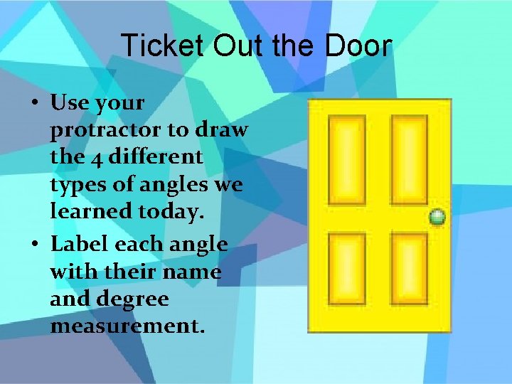 Ticket Out the Door • Use your protractor to draw the 4 different types