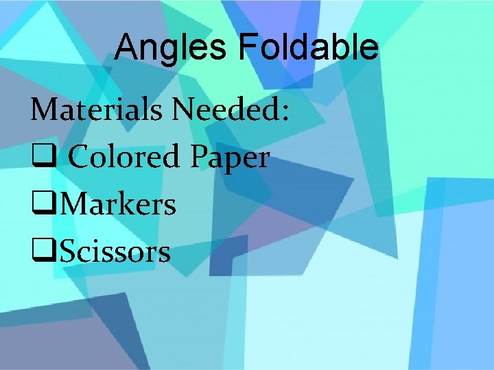 Angles Foldable Materials Needed: q Colored Paper q. Markers q. Scissors 
