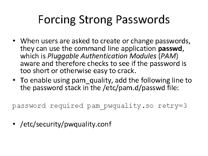 Forcing Strong Passwords • When users are asked to create or change passwords, they