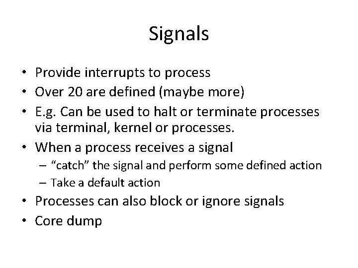 Signals • Provide interrupts to process • Over 20 are defined (maybe more) •
