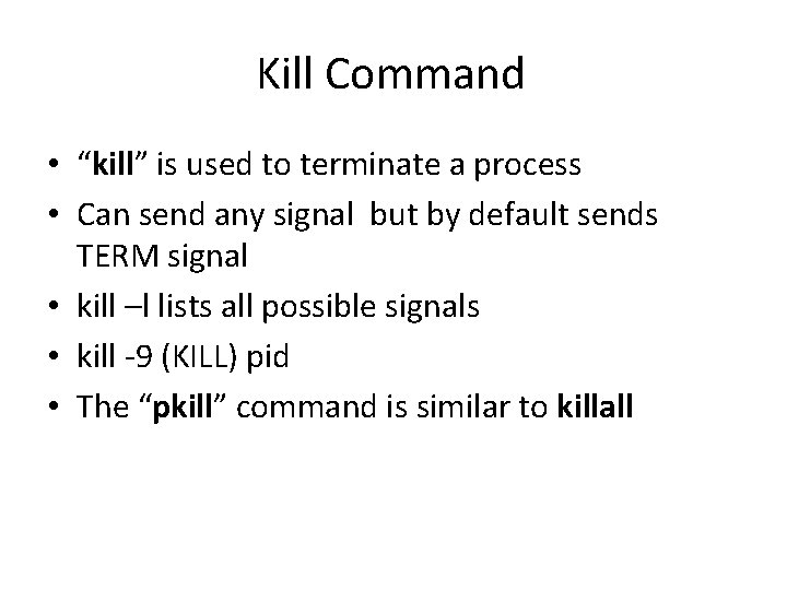 Kill Command • “kill” is used to terminate a process • Can send any