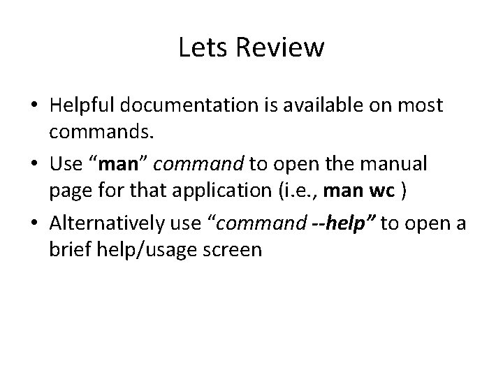 Lets Review • Helpful documentation is available on most commands. • Use “man” command