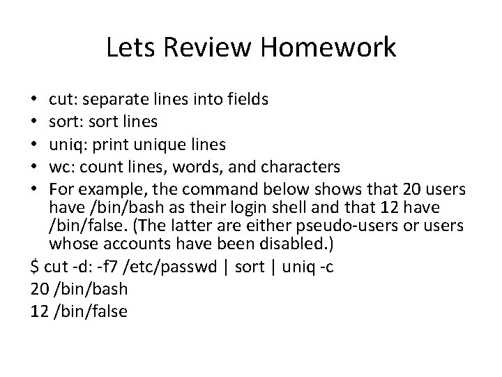 Lets Review Homework cut: separate lines into fields sort: sort lines uniq: print unique