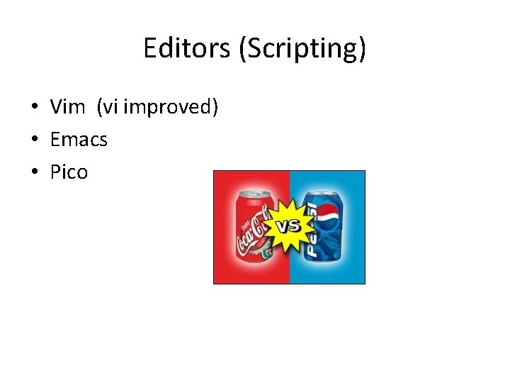 Editors (Scripting) • Vim (vi improved) • Emacs • Pico 