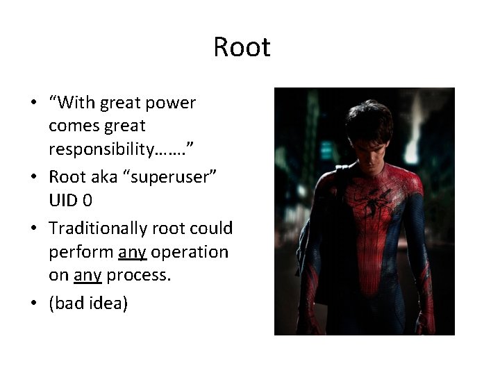 Root • “With great power comes great responsibility……. ” • Root aka “superuser” UID