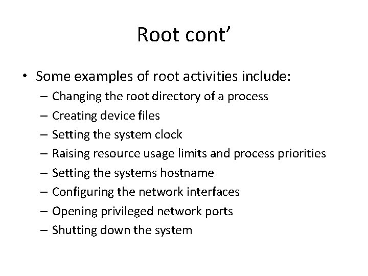 Root cont’ • Some examples of root activities include: – Changing the root directory