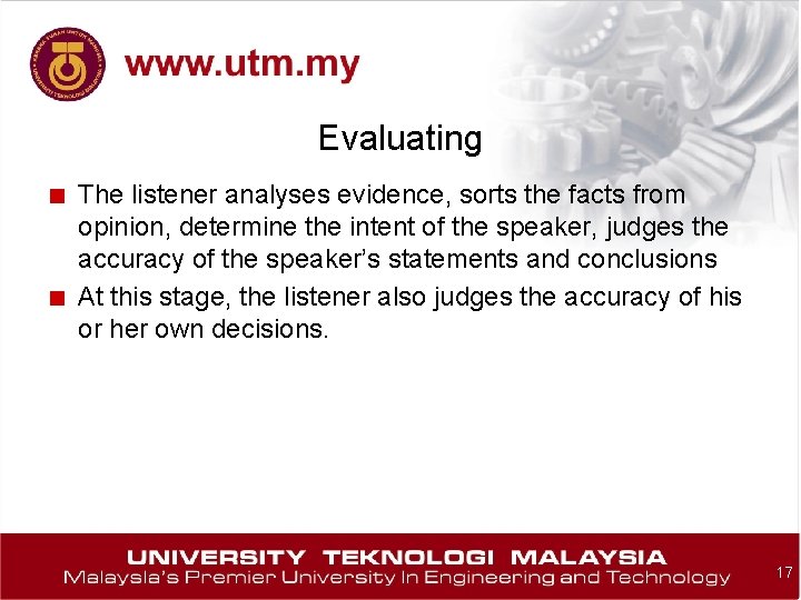 Evaluating ■ The listener analyses evidence, sorts the facts from ■ opinion, determine the