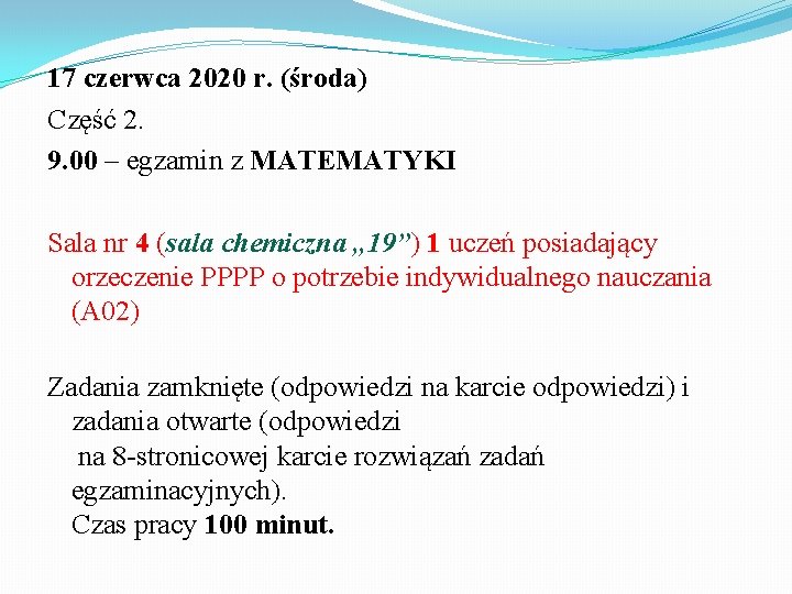 17 czerwca 2020 r. (środa) Część 2. 9. 00 – egzamin z MATEMATYKI Sala