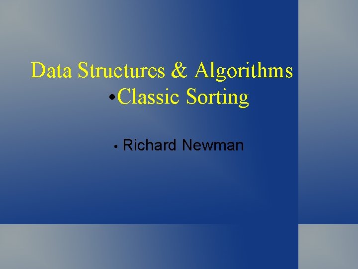 Data Structures & Algorithms • Classic Sorting • Richard Newman 
