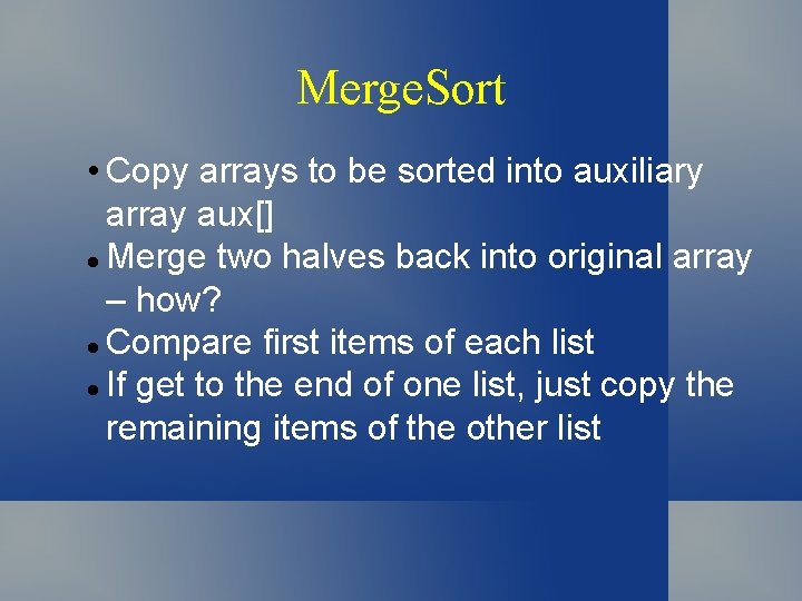 Merge. Sort • Copy arrays to be sorted into auxiliary array aux[] l Merge