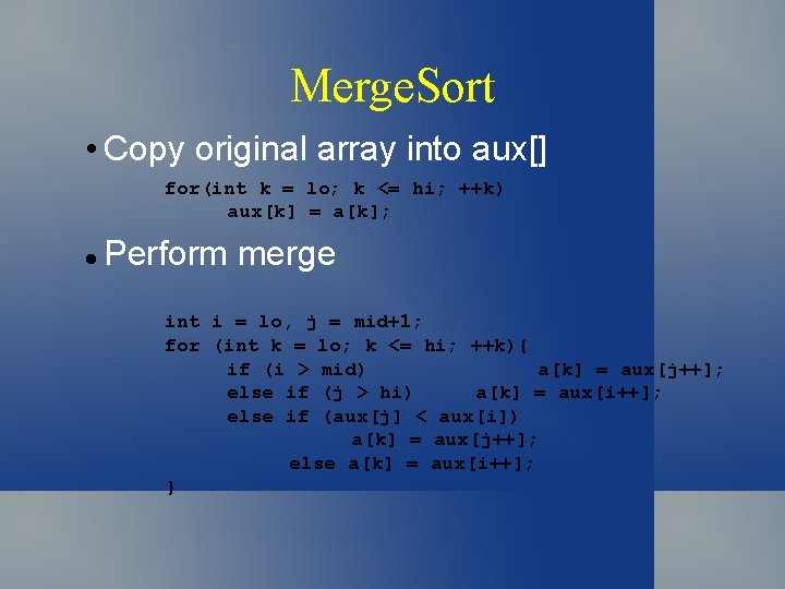 Merge. Sort • Copy original array into aux[] for(int k = lo; k <=