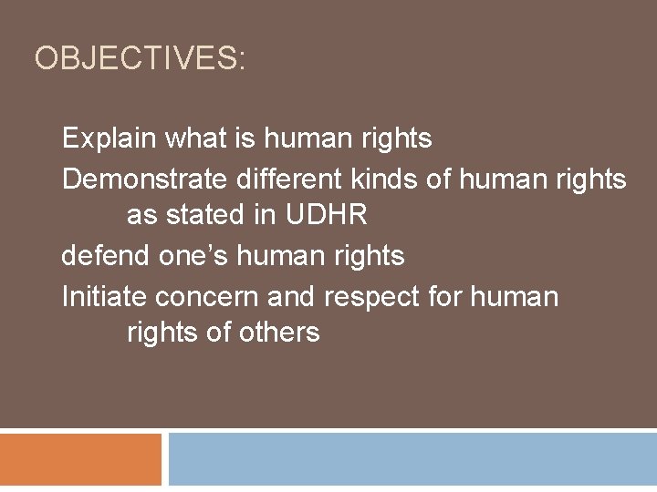 OBJECTIVES: Explain what is human rights Demonstrate different kinds of human rights as stated