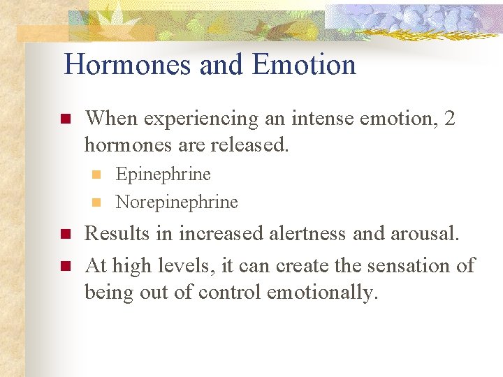 Hormones and Emotion n When experiencing an intense emotion, 2 hormones are released. n