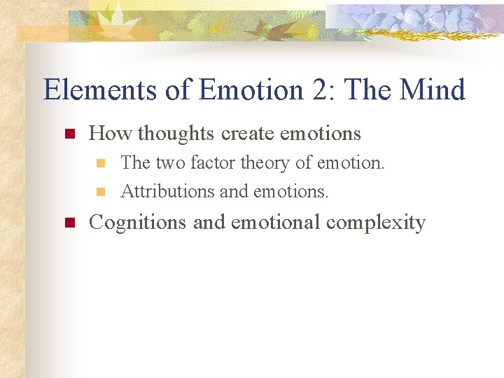 Elements of Emotion 2: The Mind n How thoughts create emotions n n n