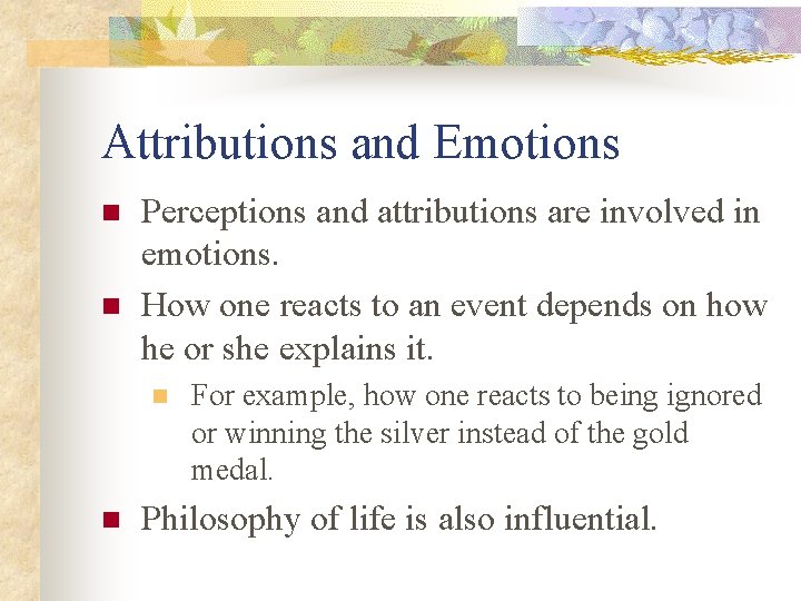 Attributions and Emotions n n Perceptions and attributions are involved in emotions. How one