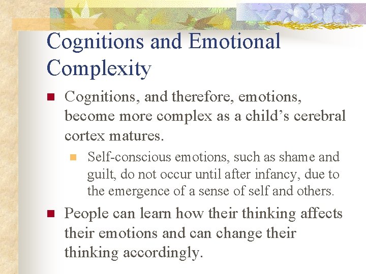 Cognitions and Emotional Complexity n Cognitions, and therefore, emotions, become more complex as a